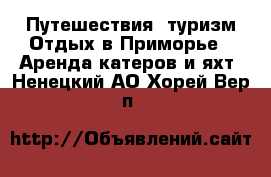 Путешествия, туризм Отдых в Приморье - Аренда катеров и яхт. Ненецкий АО,Хорей-Вер п.